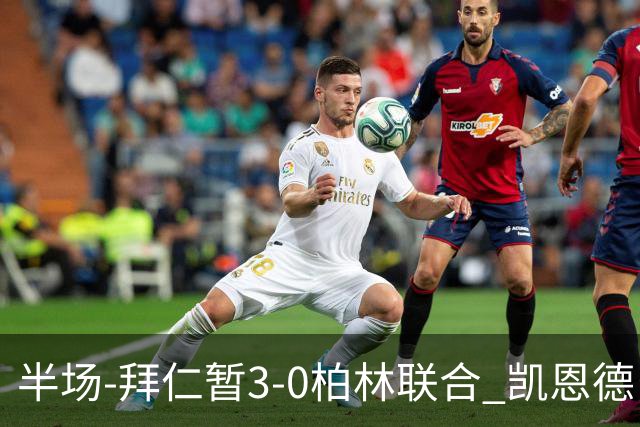 半场-拜仁暂3-0柏林联合 凯恩德甲100球穆西亚拉传射奥利塞世界波